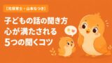 子どもの話の聞き方 心が満たされる5つの聞くコツ