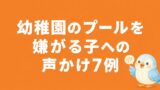 幼稚園のプールを嫌がる子への声かけ7例