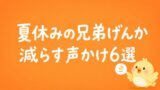 夏休みの兄弟げんかを減らす声かけ6選｜親が疲れない対応方法