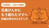 兄弟げんかにもう疲れたママへ。仲裁がうまくいく声かけ5つのステップ